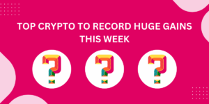 Top Cryptocurrencies To Record Huge Gains This Week