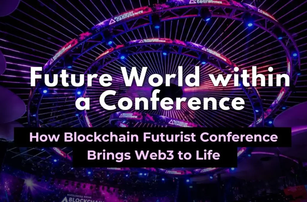 A Future World Within a Conference: How Blockchain Futurist Conference Brings Web3 to Life