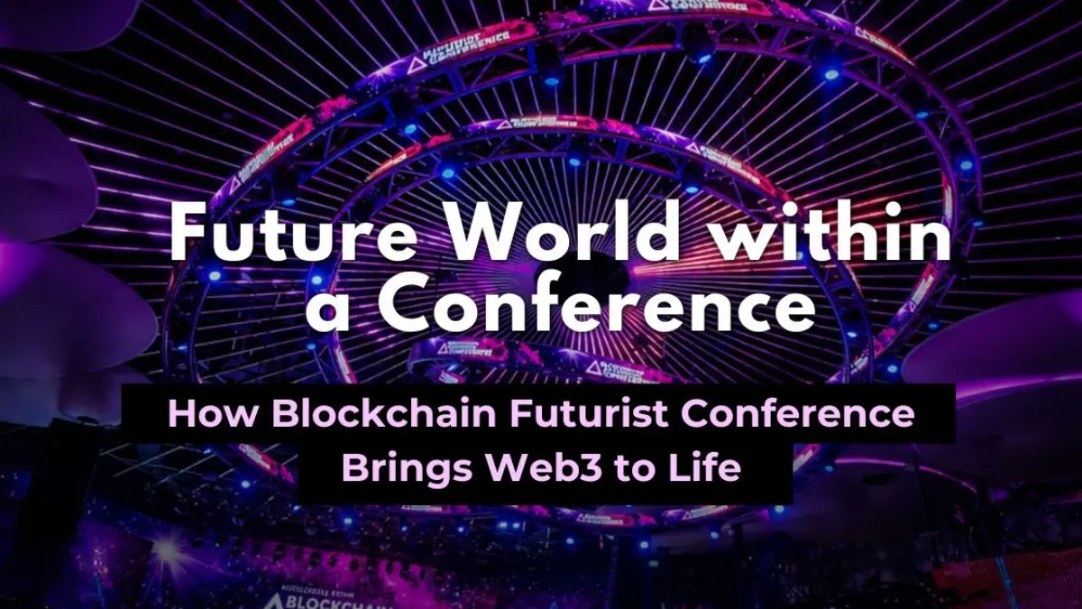 A Future World Within a Conference: How Blockchain Futurist Conference Brings Web3 to Life