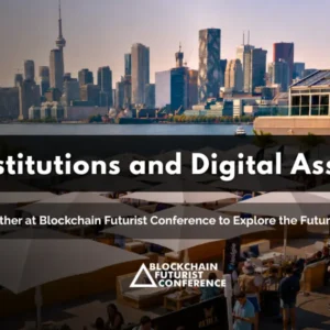Institutions and Digital Asset Leaders Gather at Blockchain Futurist Conference to Explore the Future of Finance