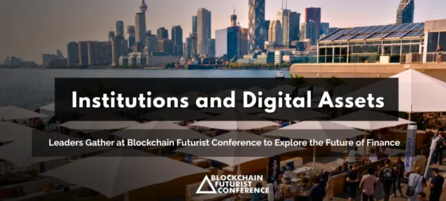 Institutions and Digital Asset Leaders Gather at Blockchain Futurist Conference to Explore the Future of Finance