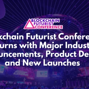 Blockchain Futurist Conference Returns with Major Industry Announcements, Product Demos, and New Launches